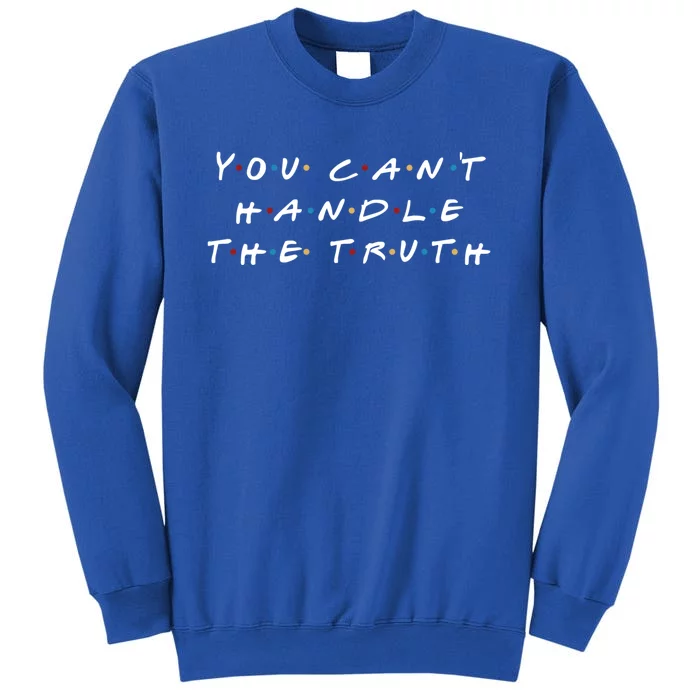 You CanT Handle The Truth Great Gift Sweatshirt