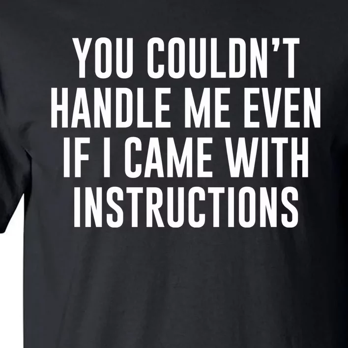 You Couldn't Handle Me Even If I Came With Instructions Tall T-Shirt