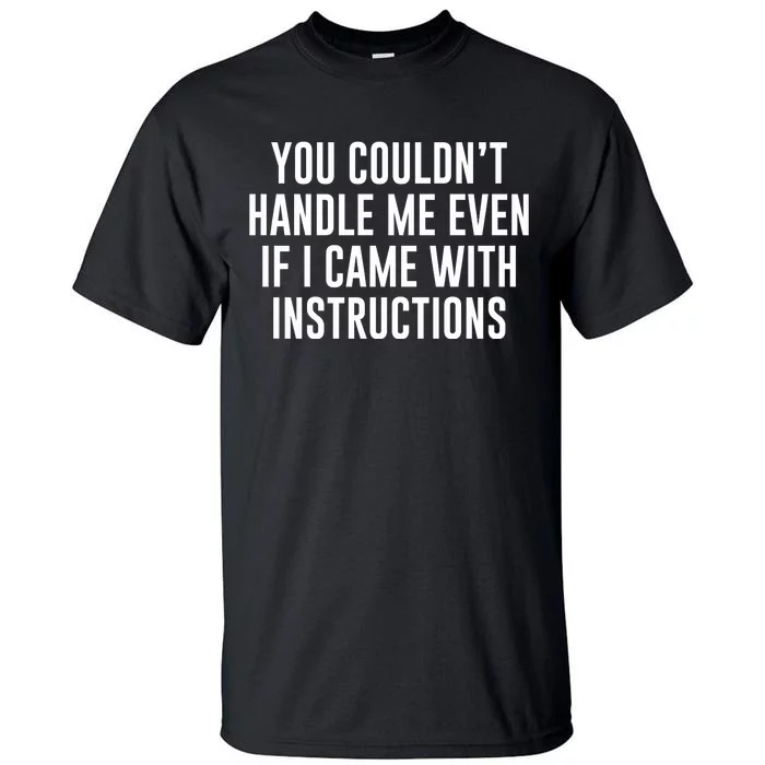 You Couldn't Handle Me Even If I Came With Instructions Tall T-Shirt