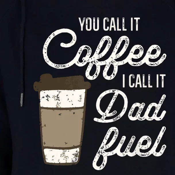 You Call It Coffee Call It Dad Fuel Funny Coffee Dad Womens Funnel Neck Pullover Hood