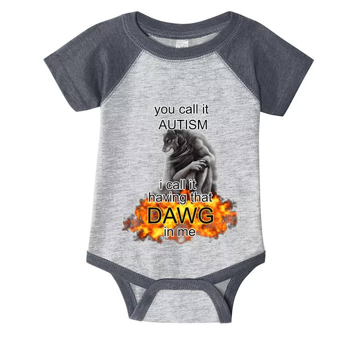 You Call It Autism I Call It Having That Dawg In Me Alpha Infant Baby Jersey Bodysuit