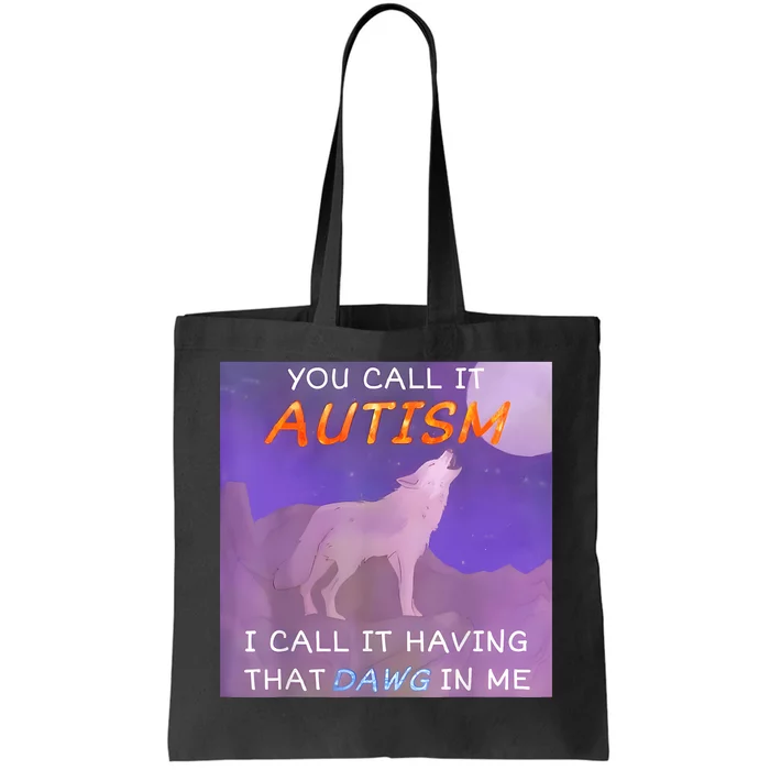 You Call It Autism I Call It Having That Dawg In Me Tote Bag