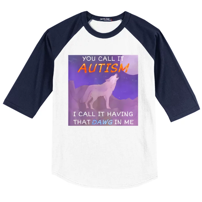 You Call It Autism I Call It Having That Dawg In Me Baseball Sleeve Shirt