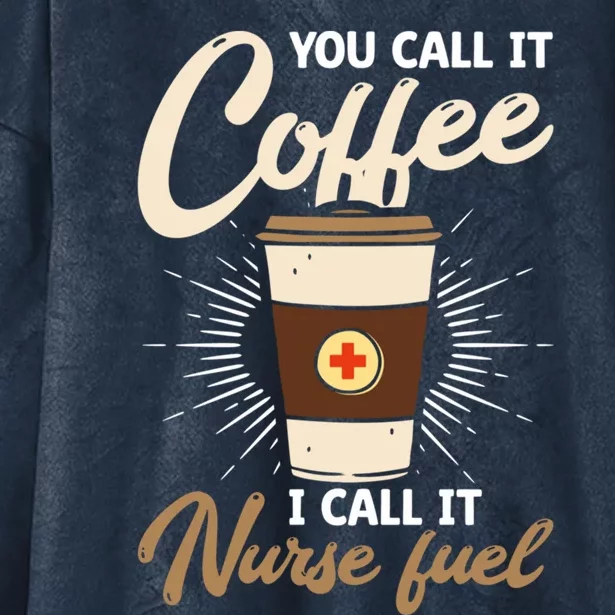 You Call It Coffee I Call It Nurse Fuel Nurse Coffee Lovers Cute Gift Hooded Wearable Blanket