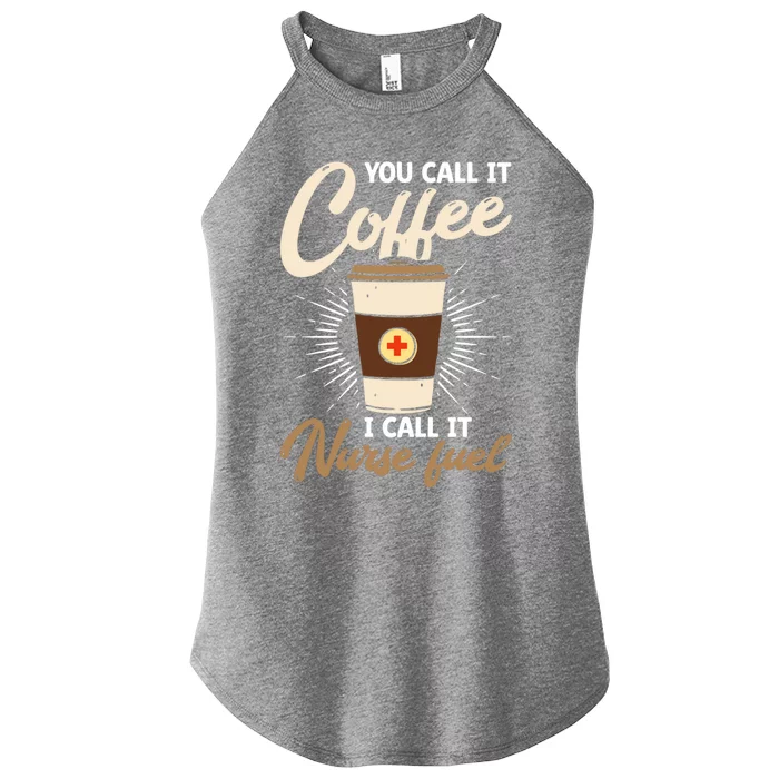 You Call It Coffee I Call It Nurse Fuel Nurse Coffee Lovers Cute Gift Women’s Perfect Tri Rocker Tank