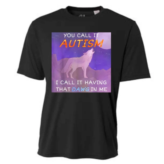 You Call It Autism I Call It Having That Dawg In Me Cooling Performance Crew T-Shirt