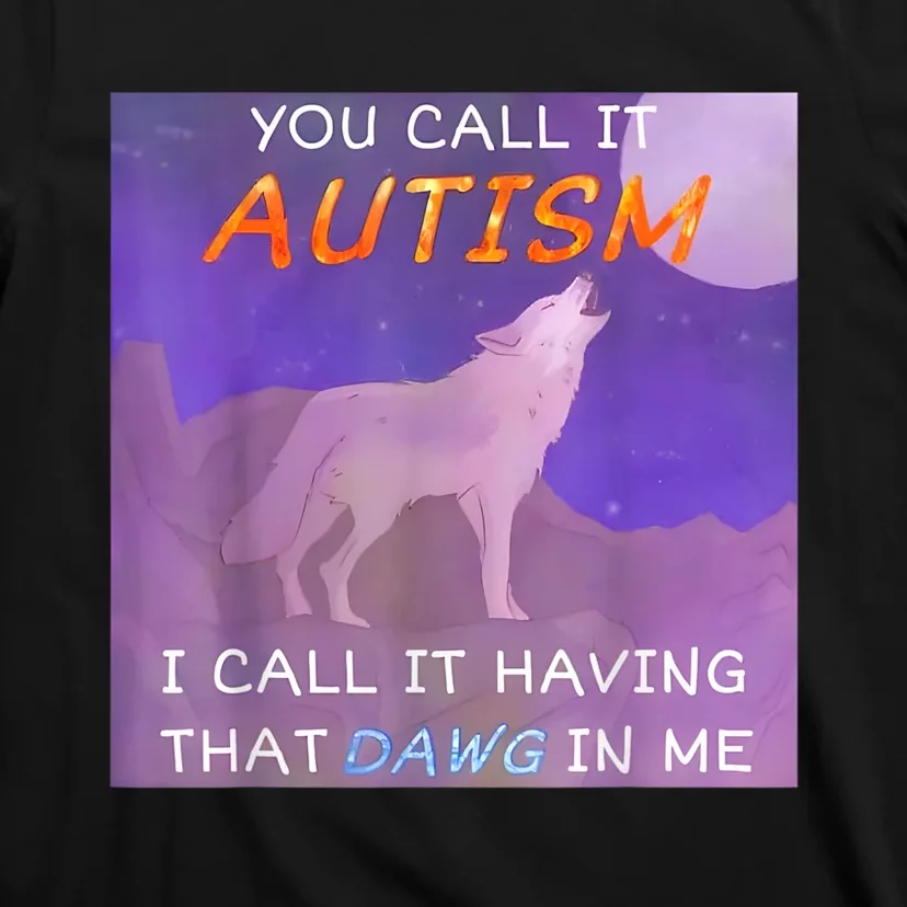 You Call It Autism I Call It Having That Dawg In Me T-Shirt