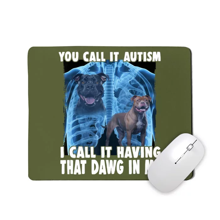 You Call It Autism I Call It Having That Dawg In Me Mousepad