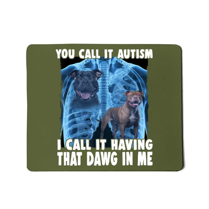 You Call It Autism I Call It Having That Dawg In Me Mousepad