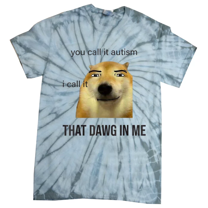 You Call It Autism I Call It That Dawg In Me Tie-Dye T-Shirt