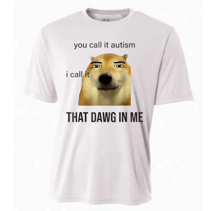 You Call It Autism I Call It That Dawg In Me Cooling Performance Crew T-Shirt