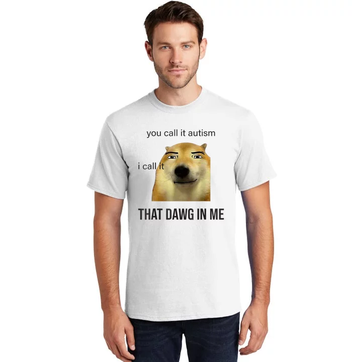 You Call It Autism I Call It That Dawg In Me Tall T-Shirt