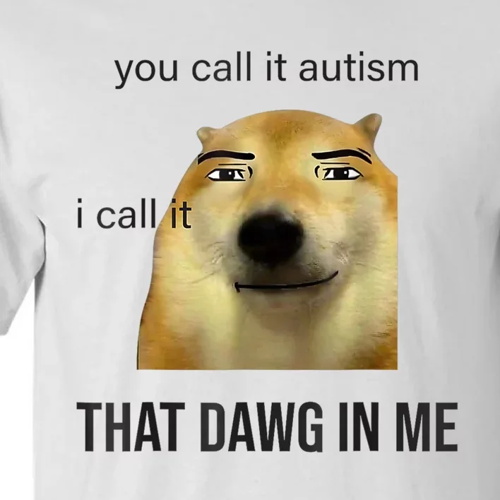 You Call It Autism I Call It That Dawg In Me Tall T-Shirt