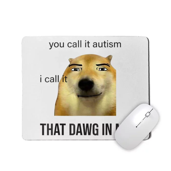 You Call It Autism I Call It That Dawg In Me Mousepad