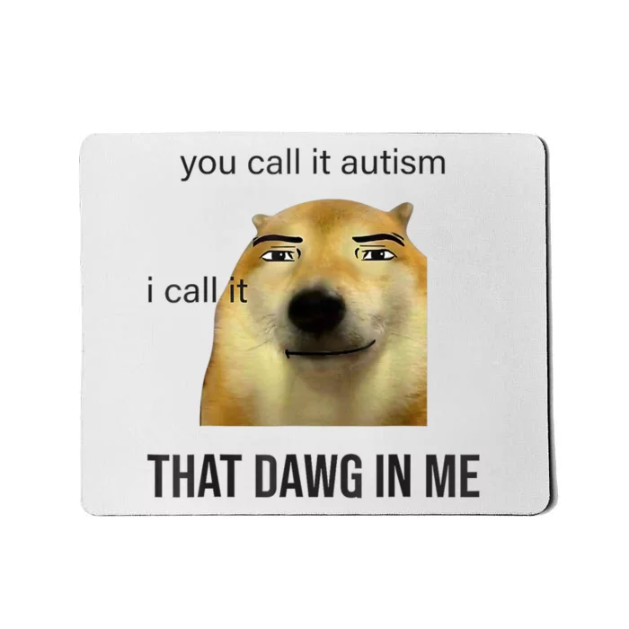 You Call It Autism I Call It That Dawg In Me Mousepad