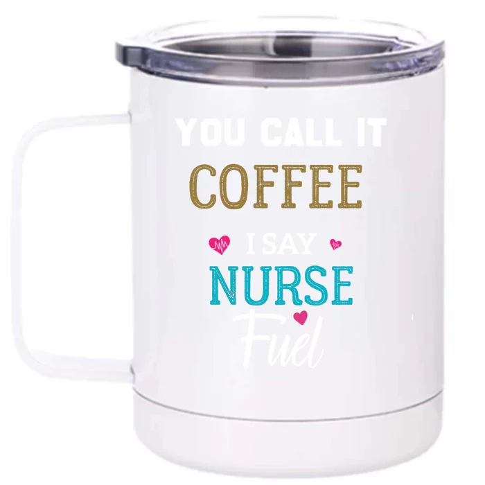 You Call It Coffee I Say Nurse Fuel Nurse Coffee Funny Gift Front & Back 12oz Stainless Steel Tumbler Cup