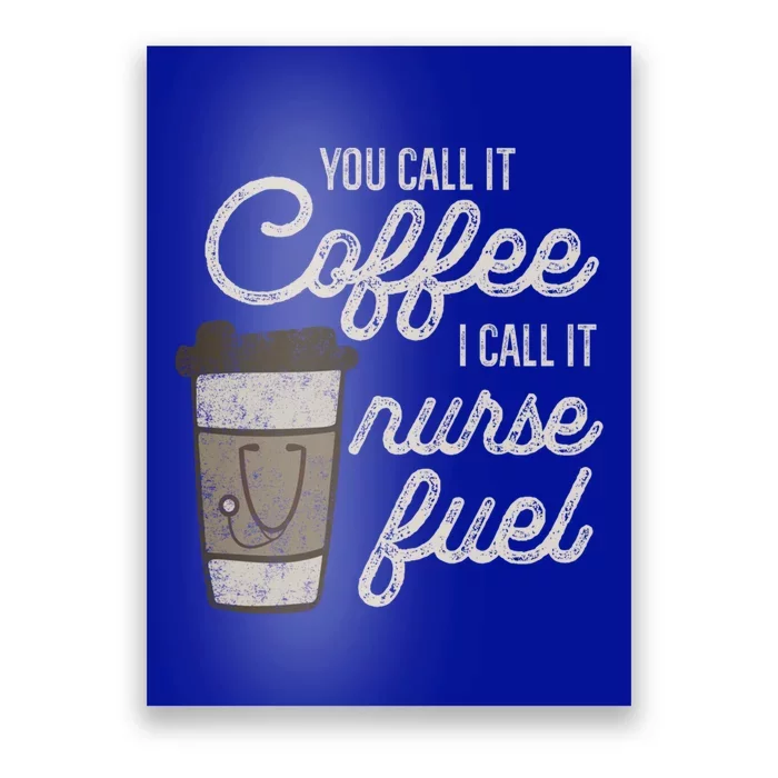 You Call It Coffee I Say Nurse Fuel Funny Nurse Coffee Gift Poster