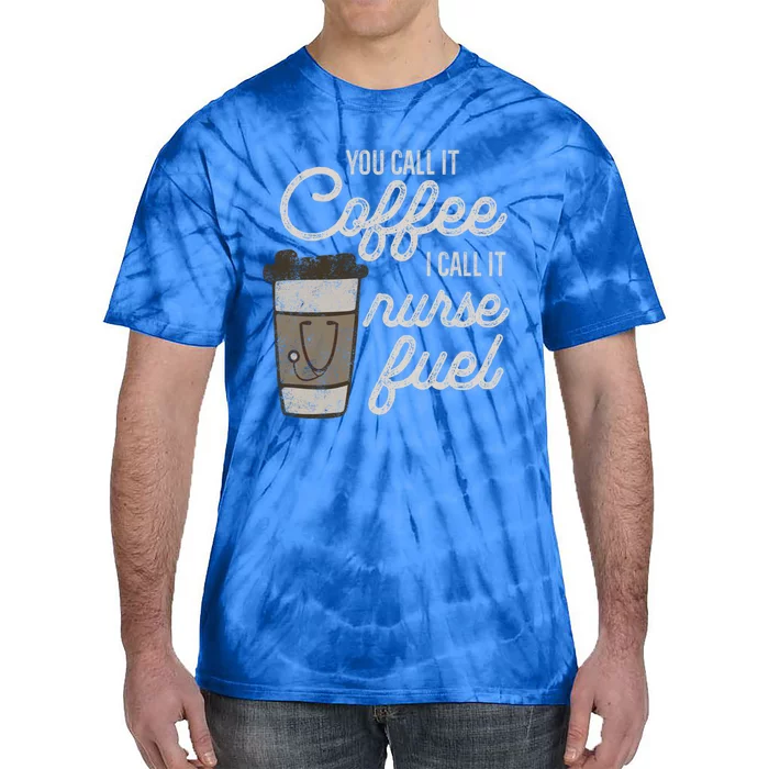 You Call It Coffee I Say Nurse Fuel Funny Nurse Coffee Gift Tie-Dye T-Shirt