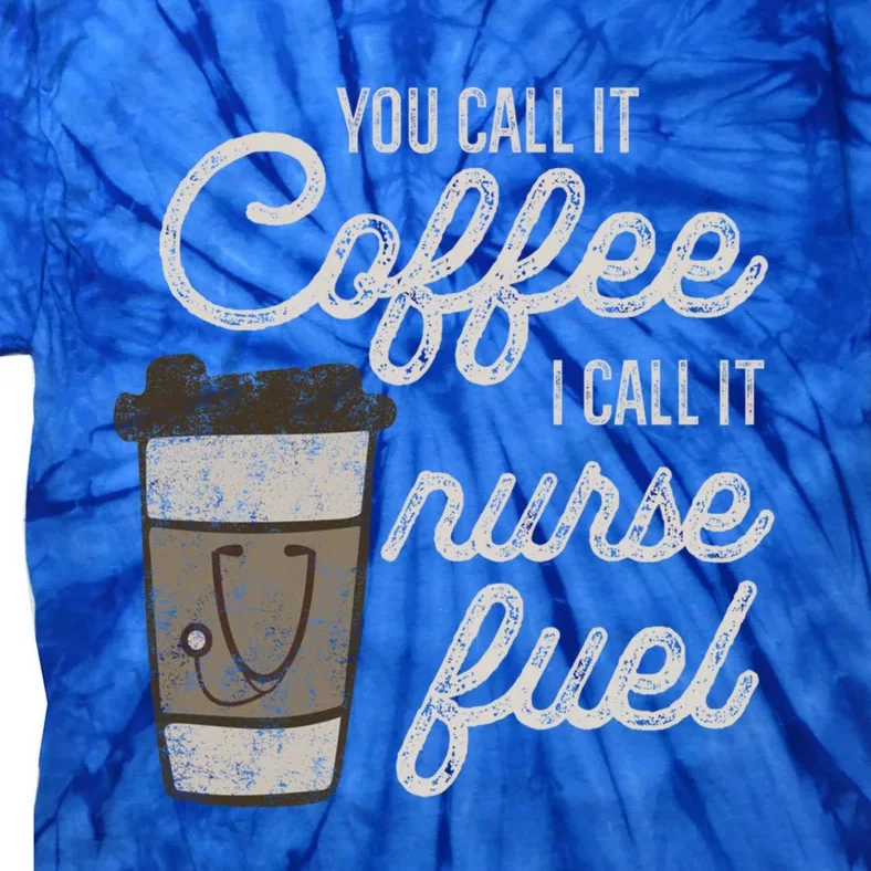 You Call It Coffee I Say Nurse Fuel Funny Nurse Coffee Gift Tie-Dye T-Shirt