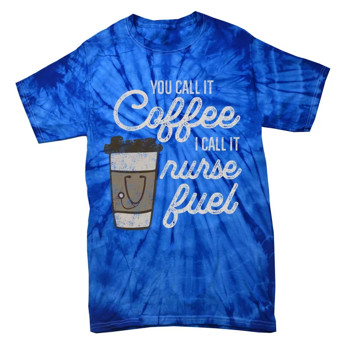 You Call It Coffee I Say Nurse Fuel Funny Nurse Coffee Gift Tie-Dye T-Shirt