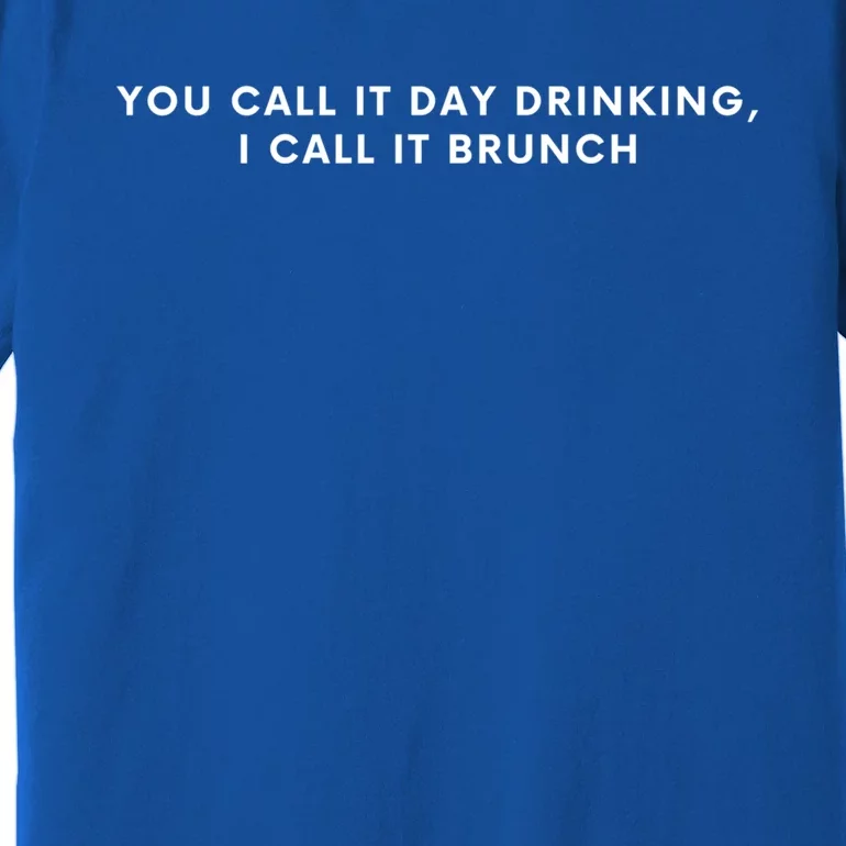 You Call It Day Ing I Call It Brunch Cool Gift Premium T-Shirt