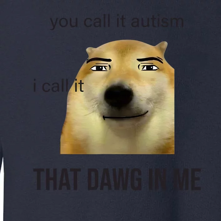 You Call It Autism I Call It That Dawg In Me Toddler Sweatshirt