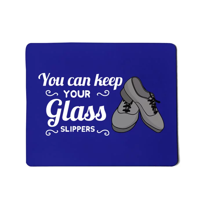 You Can Keep Your Glass Slippers Tap Dance Dancing Rhythm Gift Mousepad