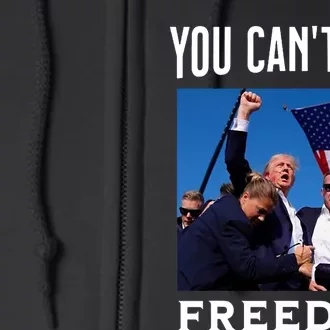 You CanT Kill Freedom Trump Shot Full Zip Hoodie