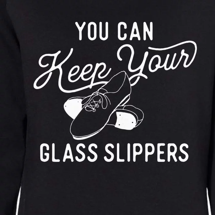 You Can Keep Your Glass Slippers Tap Dancing Tap Dancer Womens California Wash Sweatshirt