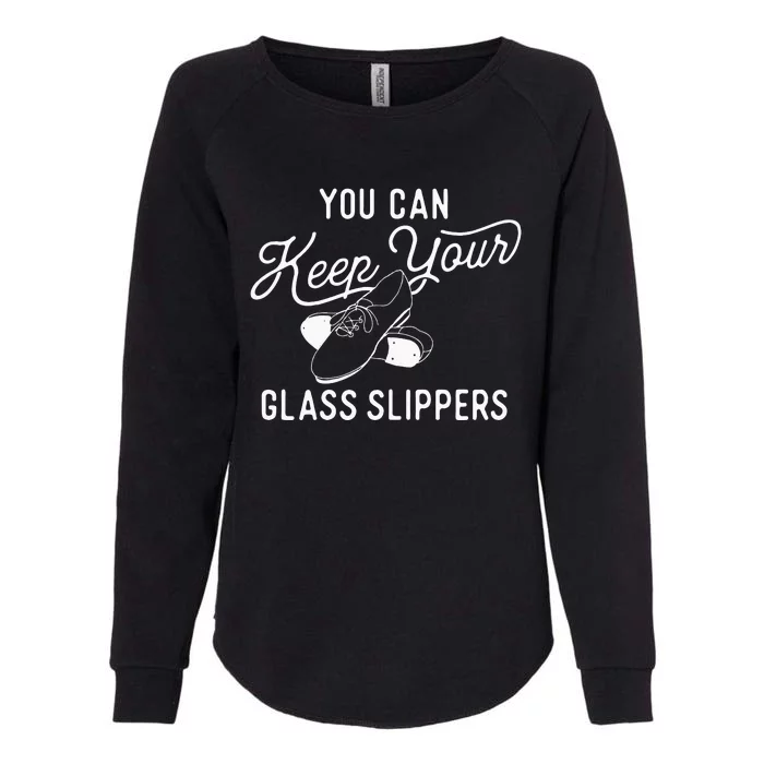 You Can Keep Your Glass Slippers Tap Dancing Tap Dancer Womens California Wash Sweatshirt