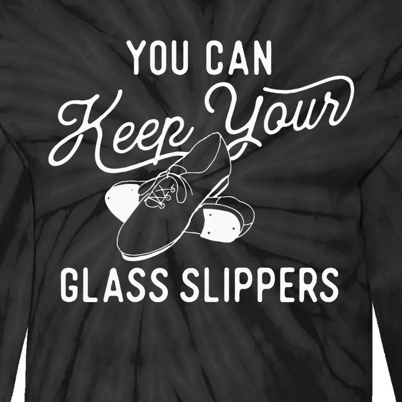 You Can Keep Your Glass Slippers Tap Dancing Tap Dancer Tie-Dye Long Sleeve Shirt