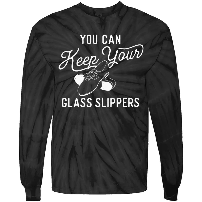 You Can Keep Your Glass Slippers Tap Dancing Tap Dancer Tie-Dye Long Sleeve Shirt