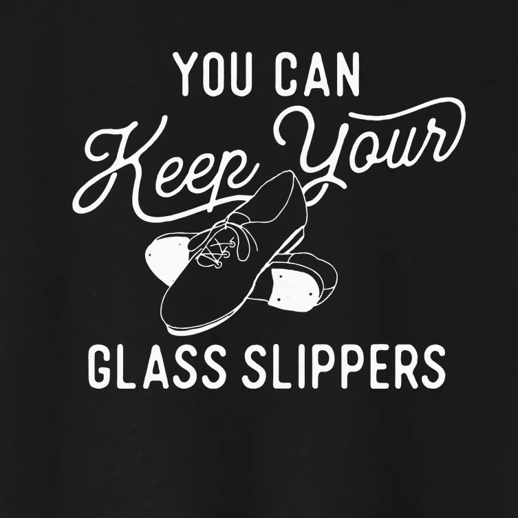 You Can Keep Your Glass Slippers Tap Dancing Tap Dancer Women's Crop Top Tee