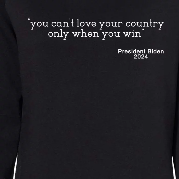 You CanT Love Your Country Only When You Win Biden Quote Gift Womens California Wash Sweatshirt