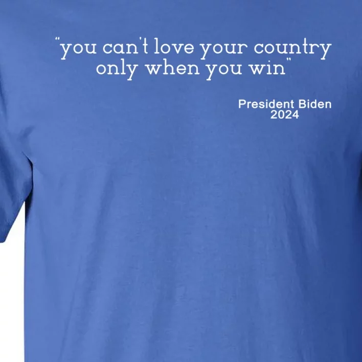 You CanT Love Your Country Only When You Win Biden Quote Gift Tall T-Shirt