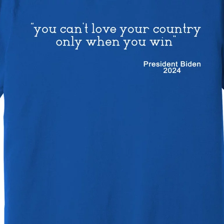 You CanT Love Your Country Only When You Win Biden Quote Gift Premium T-Shirt