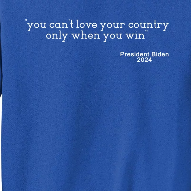 You CanT Love Your Country Only When You Win Biden Quote Gift Tall Sweatshirt