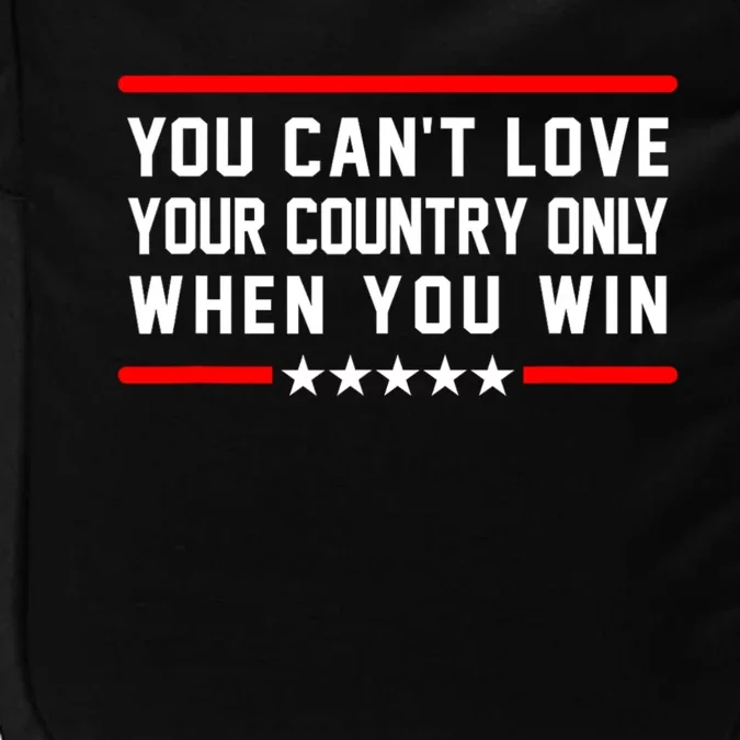 You CanT Love Your Country Only When You Win Impact Tech Backpack