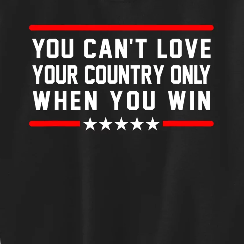 You CanT Love Your Country Only When You Win Kids Sweatshirt