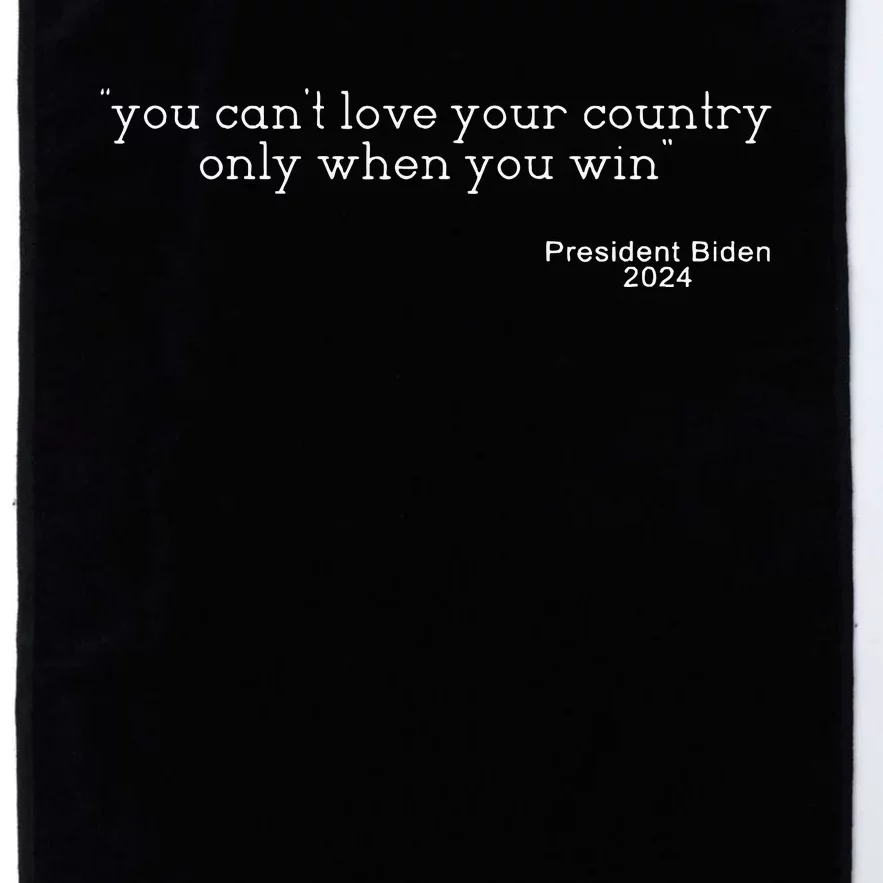 You CanT Love Your Country Only When You Win Biden Platinum Collection Golf Towel