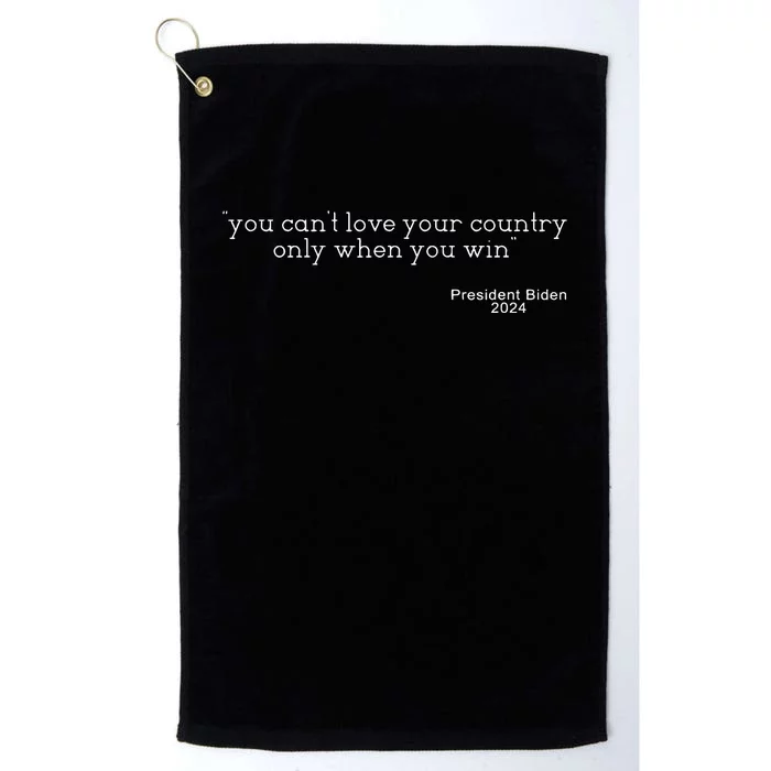 You CanT Love Your Country Only When You Win Biden Platinum Collection Golf Towel