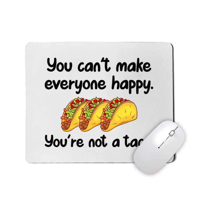 You Can't Make Everyone Happy You're Not A Taco Funny Tacos Mousepad