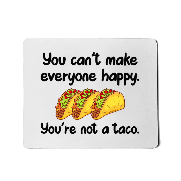 You Can't Make Everyone Happy You're Not A Taco Funny Tacos Mousepad