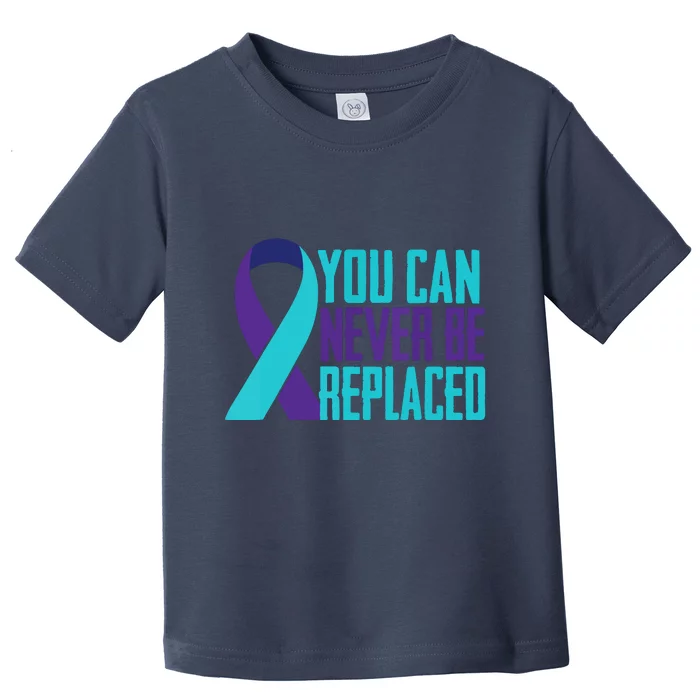 You Can Never Be Replaced Suicide Awareness Toddler T-Shirt