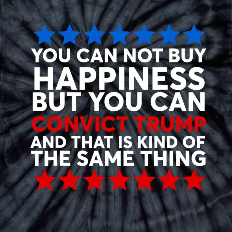 You Can Not Buy Happiness But You Can Convict Trump Tie-Dye T-Shirt