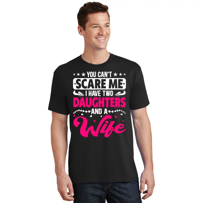 You Can Not Scare Me I Have Two Daughters & A Wife Mother's T-Shirt