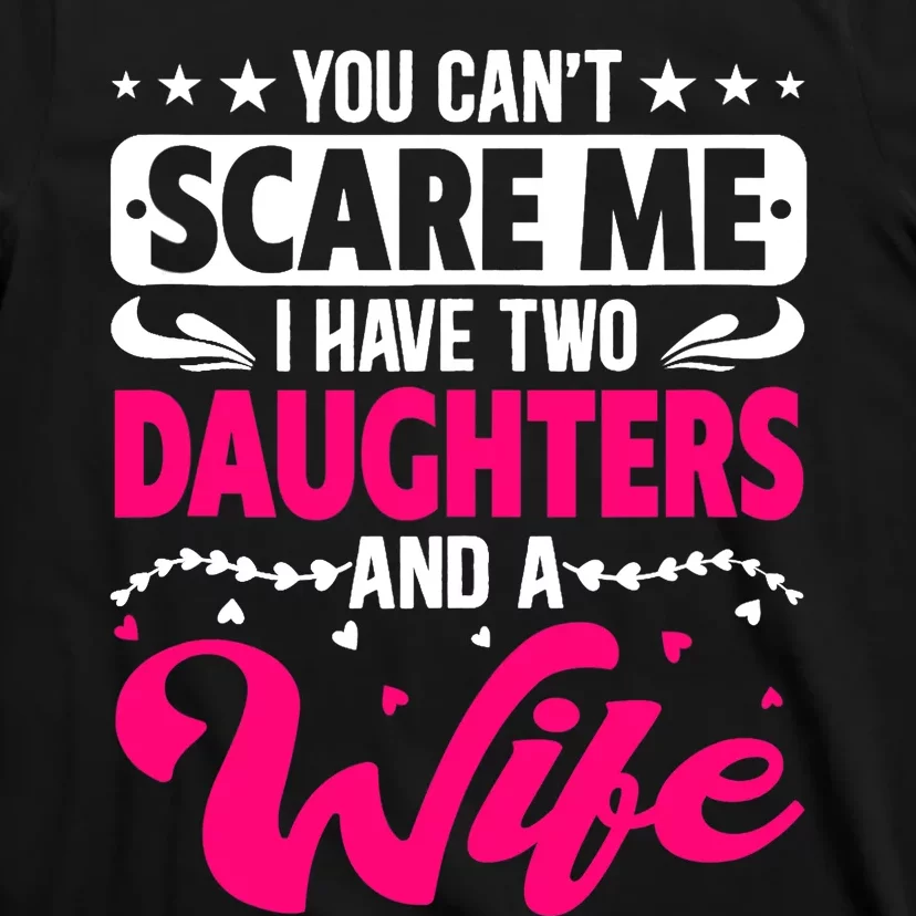 You Can Not Scare Me I Have Two Daughters & A Wife Mother's T-Shirt