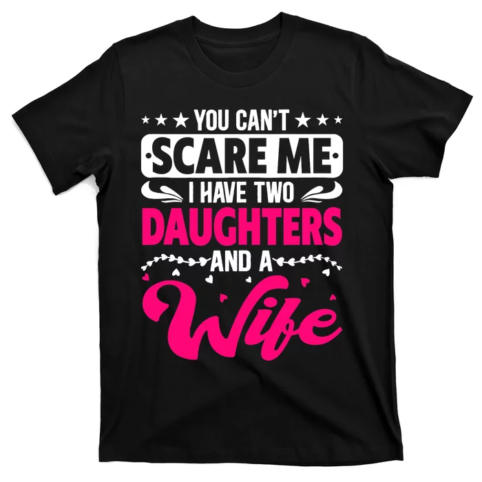 You Can Not Scare Me I Have Two Daughters & A Wife Mother's T-Shirt