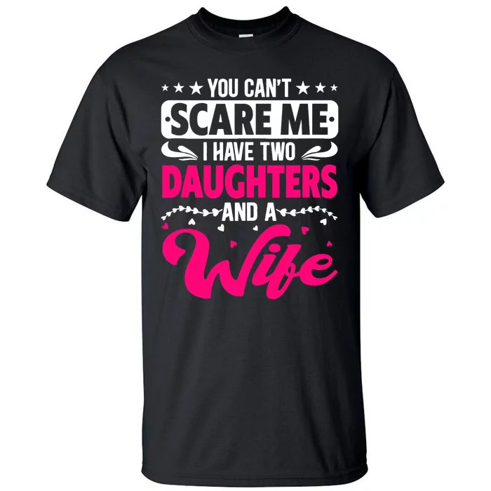 You Can Not Scare Me I Have Two Daughters & A Wife Mother's Tall T-Shirt