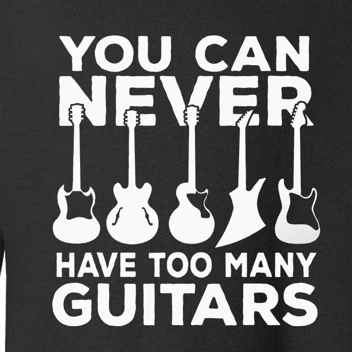 You Can Never Have Too Many Guitars Music Gift Toddler Sweatshirt